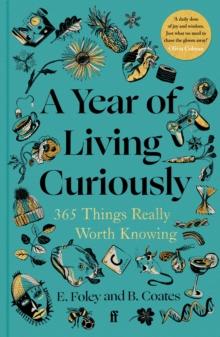 A Year of Living Curiously : 365 Things Really Worth Knowing