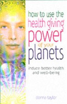 How to Use the Healing Power of Your Planets : Induce Better Health and Well-being