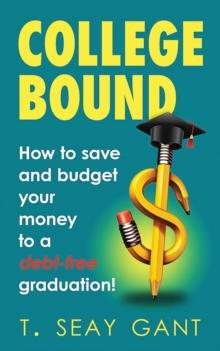 College Bound : How to Save and Budget Your Money to a debt-free Graduation