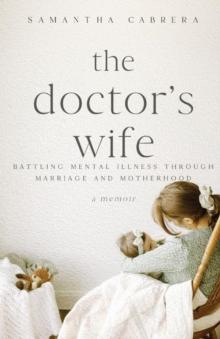 The Doctor's Wife : Battling Mental Illness through Marriage and Motherhood