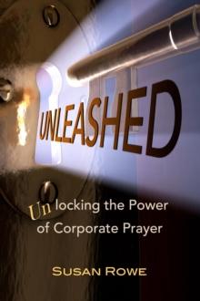 Unleashed : Unlocking the Power of Corporate Prayer