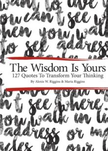 The Wisdom Is Yours : 127 Quotes To Transform Your Thinking