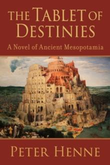 The Tablet of Destinies : A novel of ancient Mesopotamia