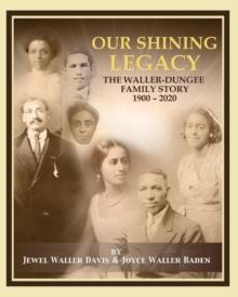 Our Shining Legacy : The Waller-Dungee Family Story 1900-2020