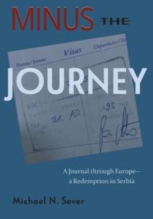 Minus the Journey : A Journal through Europe-a Redemption in Serbia