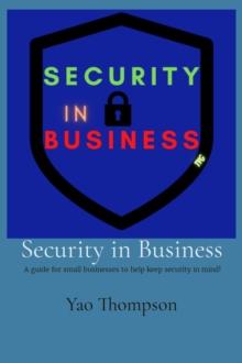 Security in Business : A guide for small businesses to help keep security in mind!