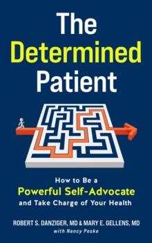 The Determined Patient : How to Be a Powerful Self-Advocate and Take Charge of Your Health