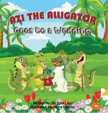 Azi The Alligator Goes To A Wedding : Goes To A Wedding