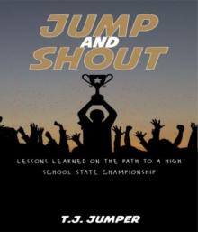 Jump and Shout: Lessons Learned on the Path to a High School State Championship : Lessons Learned