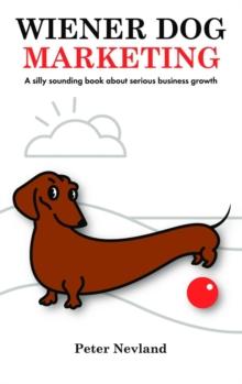 Wiener Dog Marketing : A Silly Sounding Book about Serious Business Growth