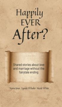 Happily Ever After? : Shared stories about love and marriage without the fairytale ending