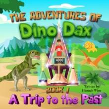 The Adventures of Dino Dax: Book 1 : A Trip To The Past