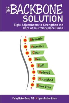 The BACKBONE Solution : Eight Adjustments to Strengthen the Core of Your Workplace Email