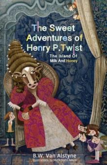 The Sweet Adventures of Henry P. Twist : The Island of Milk and Honey