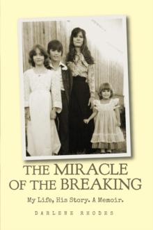 The Miracle of The Breaking : My Life, His Story. A Memoir.