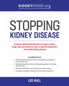 Stopping Kidney Disease : A science based treatment plan to use your doctor, drugs, diet and exercise to slow or stop the progression of incurable kidney disease