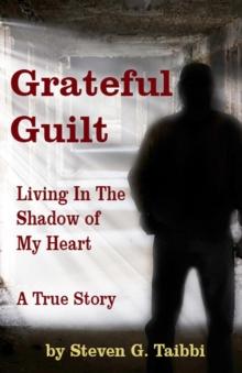 Grateful Guilt : Living in the Shadow of My Heart