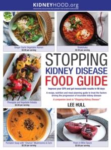 Stopping Kidney Disease Food Guide : A recipe, nutrition and meal planning guide to treat the factors driving the progression of incurable kidney disease