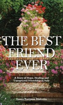 The Best Friend Ever : Hope, Healing and Unexpected Friendship in Italy