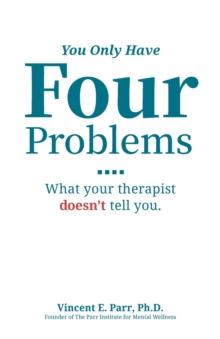 You Only Have Four Problems : What your therapist doesn't tell you.