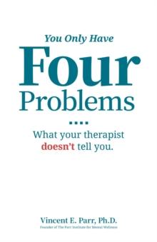 You Only Have Four Problems : What your therapist doesn't tell you.