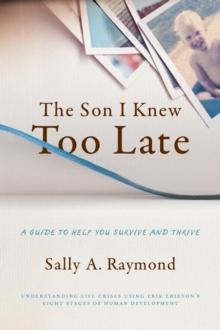 The Son I Knew Too Late : A Guide to Help You Survive and Thrive