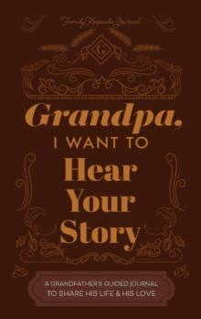 Grandfather, I Want to Hear Your Story : A Grandfather's Guided Journal to Share His Life and His Love