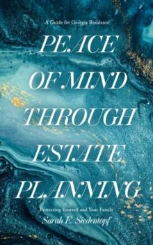 Peace of Mind Through Estate Planning : A Guide for Georgia Residents - Protecting Yourself and Your Family