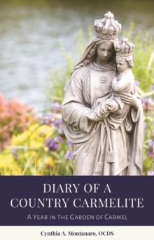 Diary of a Country Carmelite : A Year in the Garden of Carmel