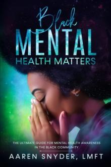 Black Mental Health Matters : The Ultimate Guide for Mental Health Awareness in the Black Community.