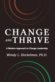 Change and Thrive : A Modern Approach to Change Leadership