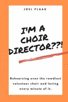 I'm a Choir Director??! : Rehearsing even the rowdiest volunteer choir and loving every minute of it.