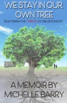 We Stay In Our Own Tree : Shattering the Taboo of Abusive Incest