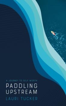 Paddling Upstream : A Journey to Self Worth