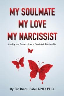 My Soulmate, My Love, My Narcissist : Healing and Recovery from a Narcissistic Relationship