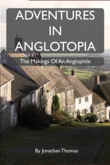 Adventures in Anglotopia : The Makings of an Anglophile