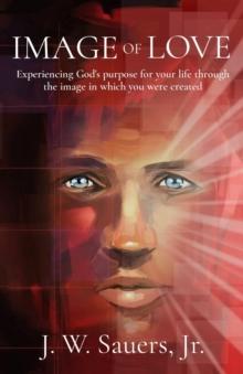 Image of Love : Experiencing God's purpose for your life through the image in which you were created