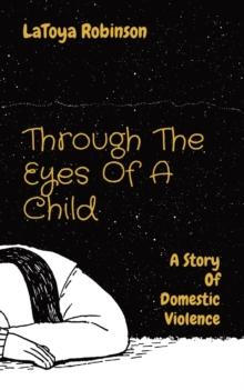 Through The Eyes Of A Child : A Story Of Domestic Violence