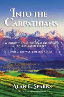 Into the Carpathians: A Journey Through the Heart and History of East Central Europe (Part 2 : The Western Mountains)