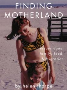 Finding Motherland : Essays about Family, Food, and Migration