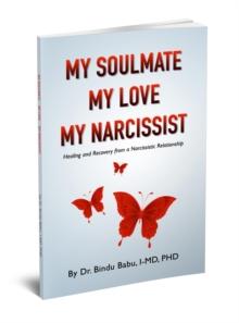 MY SOULMATE, MY LOVE, MY NARCISSIST : Healing and Recovery from a Narcissistic Relationship