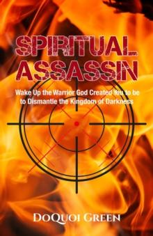 Spiritual Assassin : Wake Up the Warrior God Created You to be to Dismantle the Kingdom of Darkness