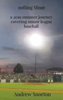 nothing Minor : a 2019 summer journey covering minor league baseball