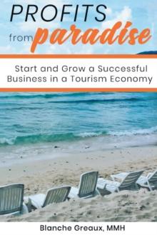 Profits from Paradise : Start and Grow a Successful Business in a Tourism Economy: Start and Grow a Successful Business in a Tourism