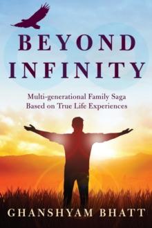 Beyond Infinity : Multi-Generational Family Saga Based on True Life Experiences