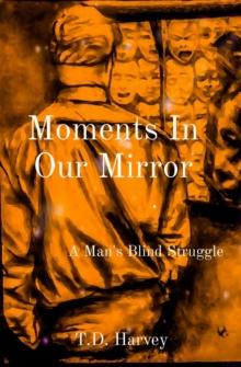 Moments In Our Mirror : A Man's Blind Struggle