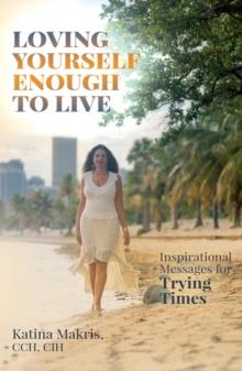 Loving Yourself Enough to Live : Inspirational Messages for Trying Times