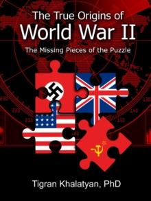 The True Origins of World War II : The Missing Pieces of the Puzzle