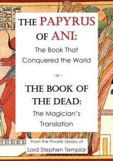 The Papyrus Of Ani : The Book That Conquered The World - or - The Book of the Dead: The Magician's Translation