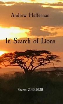 In Search of Lions : Poems 2010-2020